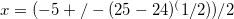 x=(-5+/-(25-24)^(1/2))/2